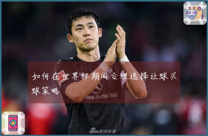 如何在世界杯期间合理选择让球买球策略