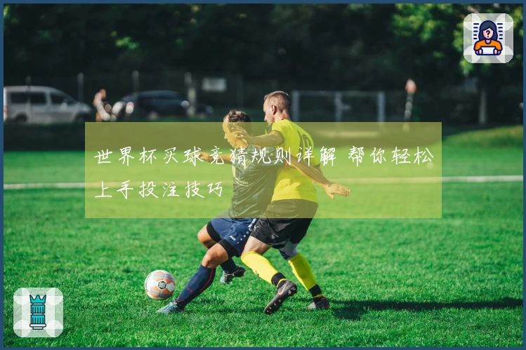 世界杯买球竞猜规则详解 帮你轻松上手投注技巧